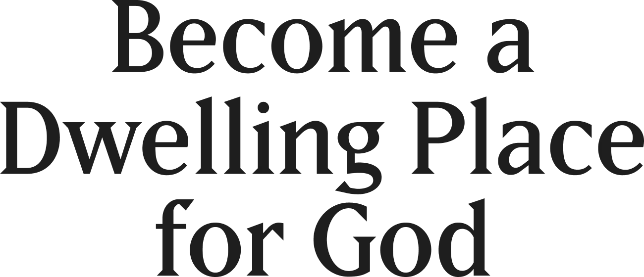 Become a Dwelling Place for God